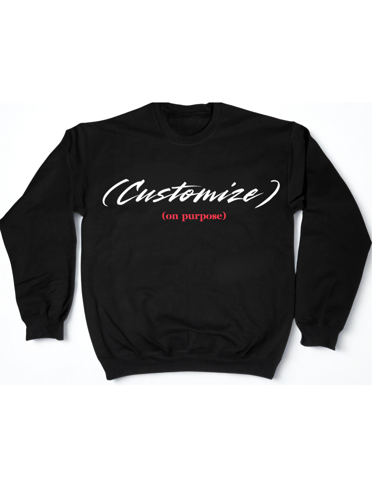 "CUSTOMIZE (on purpose)" Sweatshirt (Create Your Own)