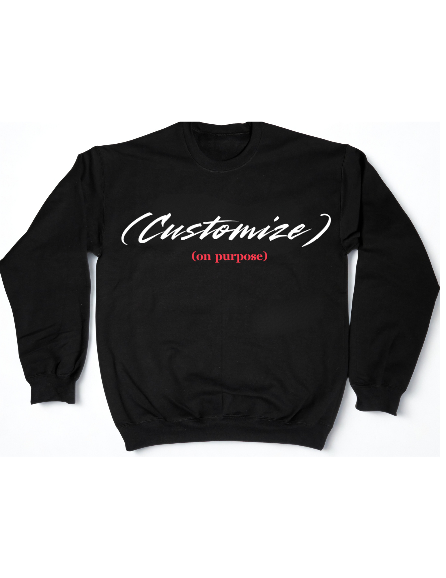 "CUSTOMIZE (on purpose)" Sweatshirt (Create Your Own)